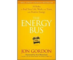 The Energy Bus  10 Rules to Fuel Your Life Work and Team with Positive Energy