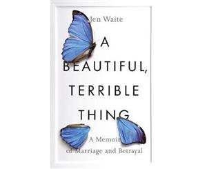 Beautiful Terrible Thing  A Memoir of Marriage and Betrayal