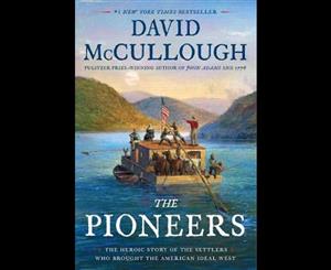 Pioneers  The Heroic Story of the Settlers Who Brought the American Ideal West