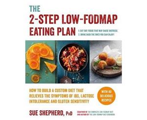 The 2-Step Low-Fodmap Eating Plan  How to Build a Custom Diet That Relieves the Symptoms of Ibs Lactose Intolerance and Gluten Sensitivity