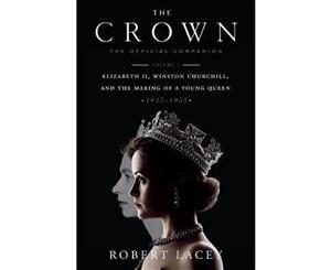 The Crown The Official Companion Volume 1  Elizabeth II Winston Churchill and the Making of a Young Queen (1947-1955)