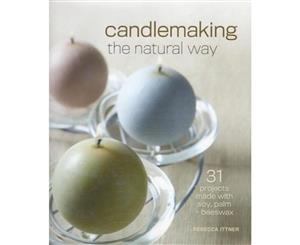 Candlemaking the Natural Way  31 Projects Made with Soy Palm & Beeswax