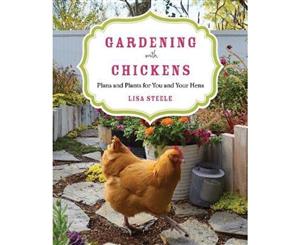 Gardening with Chickens  Plans and Plants for You and Your Hens