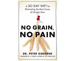 No Grain No Pain  A 30-Day Diet for Eliminating the Root Cause of Chronic Pain