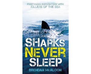 Sharks Never Sleep  First-Hand Encounters with Killers of the Sea