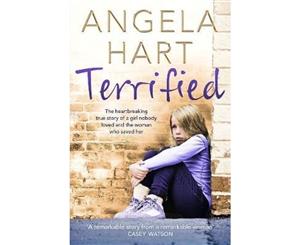 Terrified  The Heartbreaking True Story of a Girl Nobody Loved and the Woman Who Saved Her