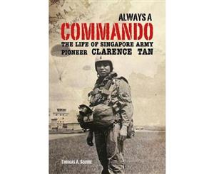 Always a Commando  The Life of Singapore Army Pioneer Clarence Tan