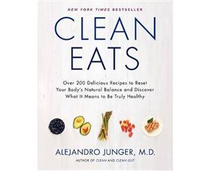 Clean Eats  Over 200 Delicious Recipes to Reset Your Body's Natural Balance and Discover What It Means to Be Truly Healthy