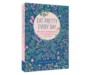 Eat Pretty Every Day  365 Daily Inspirations for Nourishing Beauty Inside and Out