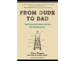 From Dude to Dad  The Diaper Dude Guide to Pregnancy