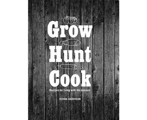 Grow Hunt Cook  Recipes for living with the seasons