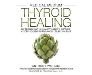 Medical Medium Thyroid Healing  The Truth Behind Hashimoto's Graves' Insomnia Hypothyroidism Thyroid Nodules & Epstein-Barr