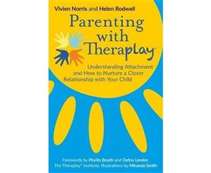 Parenting with Theraplay (R)  Understanding Attachment and How to Nurture a Closer Relationship with Your Child