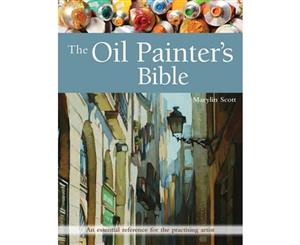 The Oil Painter's Bible  An Essential Reference for the Practising Artist