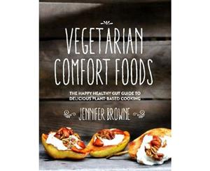 Vegetarian Comfort Foods  The Happy Healthy Gut Guide to Delicious Plant-Based Cooking