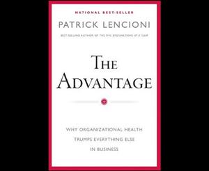 The Advantage  Why Organizational Health Trumps Everything Else in Business