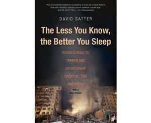 The Less You Know the Better You Sleep  Russia's Road to Terror and Dictatorship under Yeltsin and Putin