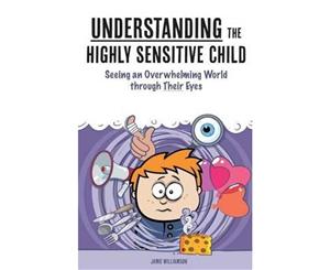 Understanding the Highly Sensitive Child  Seeing an Overwhelming World Through Their Eyes