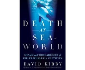 Death at Seaworld  Shamu and the Dark Side of Killer Whales in Captivity