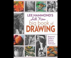 Lee Hammond's All New Big Book of Drawing  Beginner's Guide to Realistic Drawing Techniques