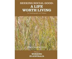 Seeking Social Good A Life Worth Living Working in Australia Volume 3  Working in Australia