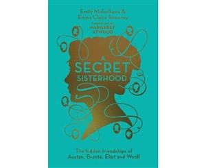 A Secret Sisterhood  The Hidden Friendships of Austen Bronte Eliot and Woolf