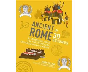 Ancient Rome in 30 Seconds  30 fascinating topics for time detectives explainedin half a minutes