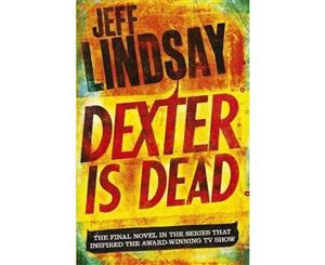 Dexter is Dead  The Final Novel in the Series that Inspired the Award-Winning TV Show