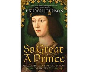 So Great A Prince  England And The Accession Of Henry VIII