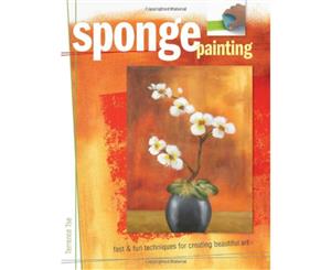 Sponge Painting Fast and Fun Techniques for Creating Beautiful Art