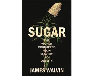 Sugar  The World Corrupted from Slavery to Obesity