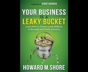 Your Business is a Leaky Bucket  Learn How to Avoid Losing Millions in Revenue and Profit Annually