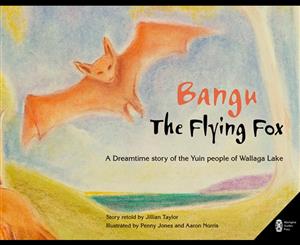 Bangu the Flying Fox  A Dreamtime Story of the Yuin People of Wallaga Lake