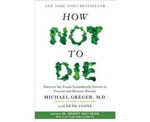 How Not to Die  Discover the Foods Scientifically Proven to Prevent and Reverse Disease