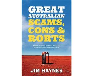 Great Australian Scams Cons and Rorts  A book of dodgy schemes and crazy dreams from the bush to the city