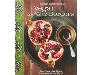 Robin Robertson's Vegan Without Borders  Easy Everyday Meals from Around the World