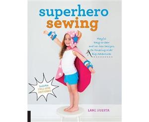 Superhero Sewing  Easy Sewing Projects for Nurturing Little Imaginations