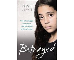 Betrayed  The Heartbreaking True Story of a Struggle to Escape a Cruel Life Defined by Family Honor