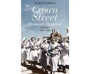 Crown Street Women's Hospital  A history 1893-1983