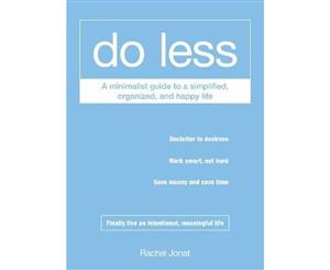 Do Less  A Minimalist Guide to a Simplified Organized and Happy Life