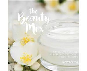 The Beauty Mix  Nourishing Skincare Recipes You Can Make Easily Using Your Thermomix