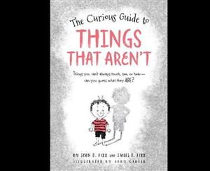 The Curious Guide to Things That Aren't  Things You Can't Always Touch See or Hear. Can You Guess What They are