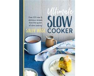 Ultimate Slow Cooker  100 New and Delicious Recipes from the Queen of Slow Cooking