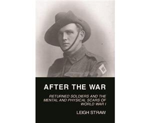 After the War  Returned Soldiers and the Mental and Physical Scars of World War 1