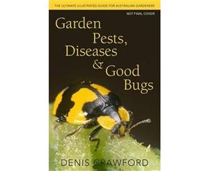 Garden Pests Diseases and Good Bugs  The Ultimate Illustrated Guide for Australian Gardeners