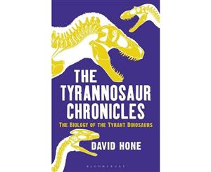 The Tyrannosaur Chronicles  The Biology of the Tyrant Dinosaurs