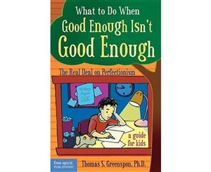 What to Do When Good Isn't Good Enough  The Real Deal on Perfectionism a Guide for Kids