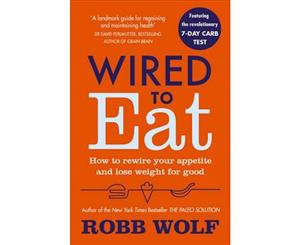 Wired to Eat  How to Rewire Your Appetite and Lose Weight for Good