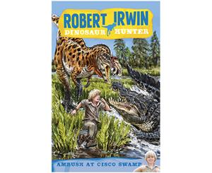 Robert Irwin - Dinosaur Hunter 2 Ambush at Cisco Swamp Book