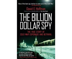 The Billion Dollar Spy  A True Story of Cold War Espionage and Betrayal